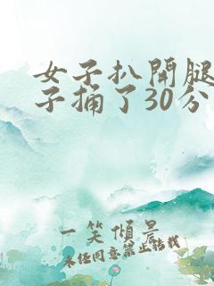 女子扒开腿让男子捅了30分钟