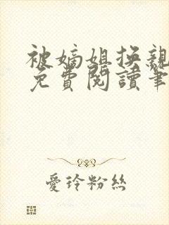 被嫡姐换亲之后免费阅读笔趣阁