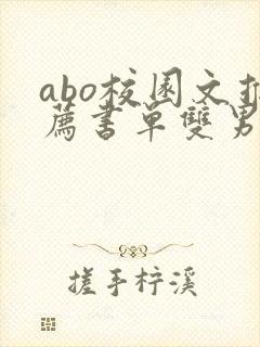 abo校园文推荐书单双男主