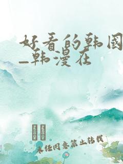 好看的韩国漫画_韩漫在