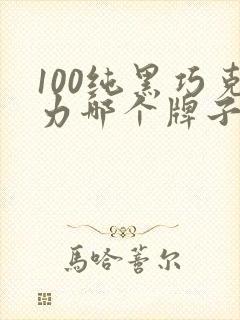 100纯黑巧克力哪个牌子好