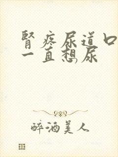 肾疼尿道口刺痛一直想尿