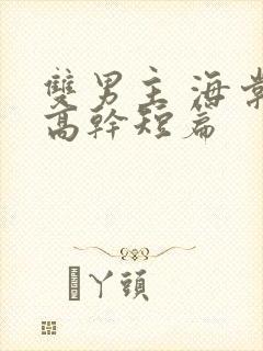 双男主 海棠 高干短篇