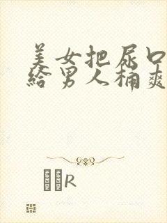 美女把尿口扒开给男人桶爽