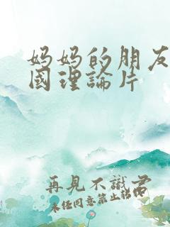 妈妈的朋友2韩国理论片