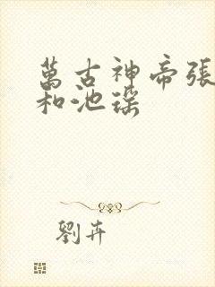 万古神帝张若尘和池瑶