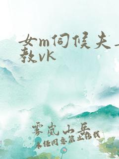 女m伺候夫妻调教vk