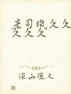 老司机久久久久久久久