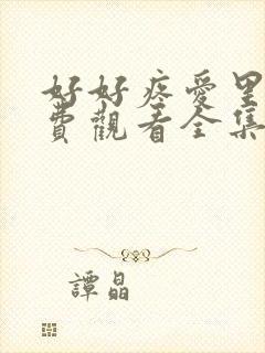 好好疼爱里面免费观看全集漫画