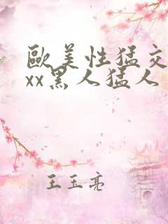 欧美性猛交xxxx黑人猛人