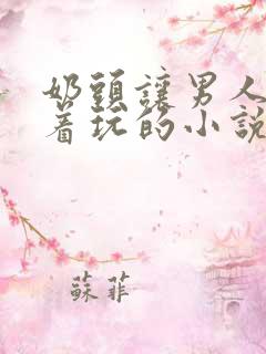 奶头让男人们揪着玩的小说