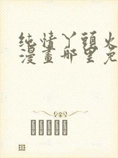 纯情丫头火辣辣漫画哪里免费