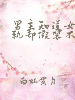 男主知道女主出轨却假装不知道