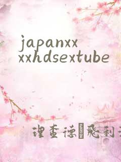 japanxxxxhdsextube