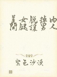 美女脱掉内裤张开腿让男人桶