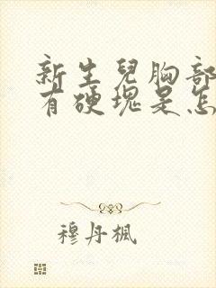 新生儿胸部凸起有硬块是怎么回事