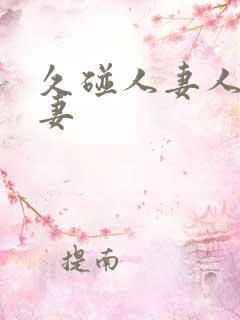 久碰人妻人妻人妻