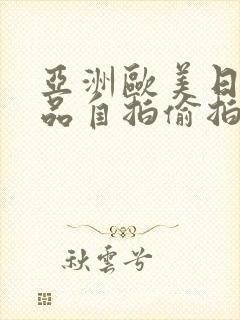 亚洲欧美日韩精品自拍偷拍