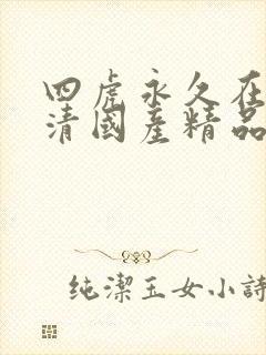 四虎永久在线高清国产精品