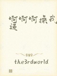 啊啊啊操我的逼逼