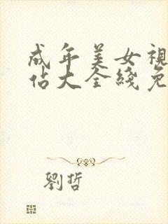 成年美女视频网站大全线免费观看