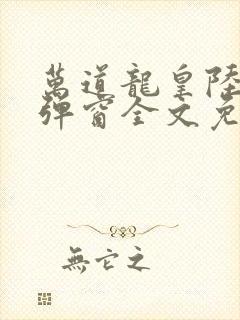 万道龙皇陆鸣无弹窗全文免费阅读