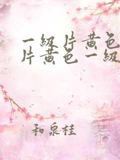 一级片黄色一级片黄色一级片