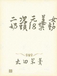 二次元美女露小奶头18禁动漫