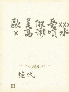 欧美做受xxxⅹ高潮喷水漫画