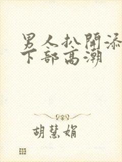 男人扒开添女人下部高潮