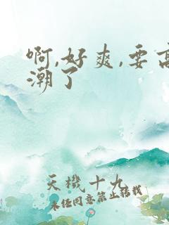 啊,好爽,要高潮了