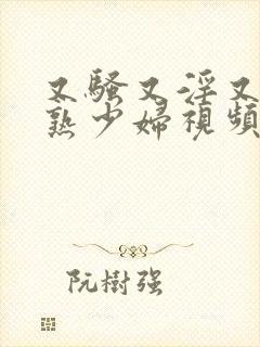 又骚又淫又爽成熟少妇视频