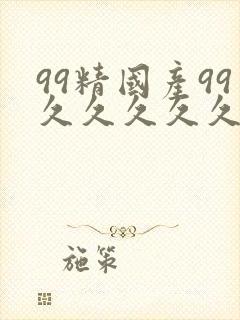 99精国产99久久久久久97