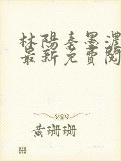 林阳秦墨浓小说最新免费阅读