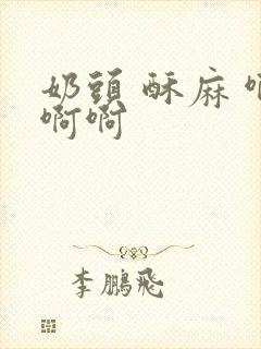 奶头 酥麻 啊啊啊