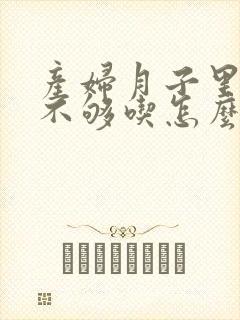 产妇月子里奶水不够吃怎么办