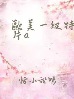 欧美一级特黄大片a