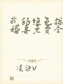 我的绝色总裁未婚妻免费全文阅读