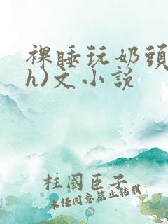 裸睡玩奶头(高h)文小说