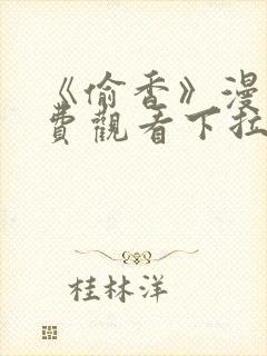 《偷香》漫画免费观看下拉式