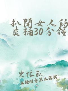 扒开女人的屁股爽桶30分钟