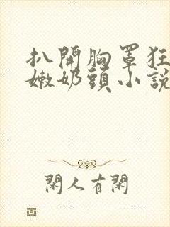 扒开胸罩狂揉白嫩奶头小说