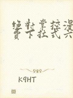 绝对掌控漫画免费下拉式六漫画