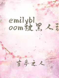 emilybloom被黑人玩弄到高潮
