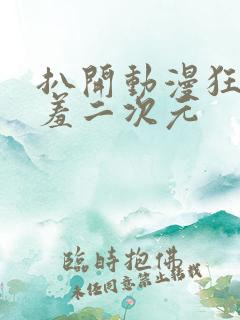 扒开动漫狂揉羞羞二次元