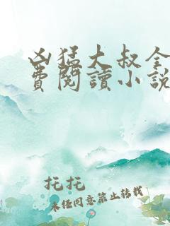 凶猛大叔全文免费阅读小说无弹窗