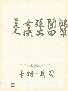 美女张开腿让别人操出白浆的视频网站