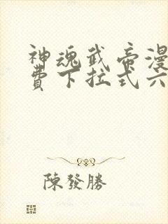 神魂武帝漫画免费下拉式六漫画6漫画六漫画