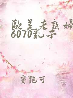 欧美老熟妇506070乱子