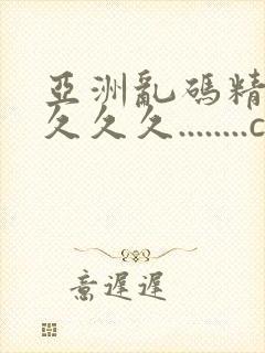 亚洲乱码精品久久久久........com